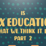 Is Sex Education What We Think It Is? Part 2